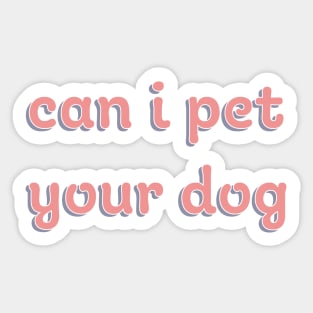 can i pet your dog Sticker